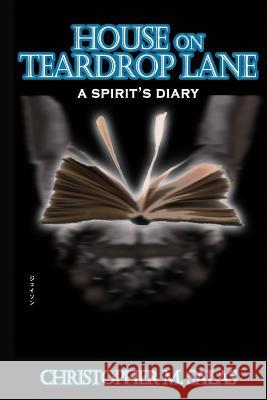 House On Teardrop Lane: A Spirit's Diary Christopher M Salas 9781724160836 Independently Published - książka