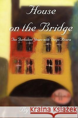 House on the Bridge: Ten Turbulent Years with Diego Rivera Upp, Sharon 9781425174644 Trafford Publishing - książka