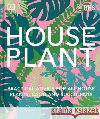 House Plant: Practical Advice for All House Plants, Cacti, and Succulents DK 9780744086065 DK Publishing (Dorling Kindersley) - książka