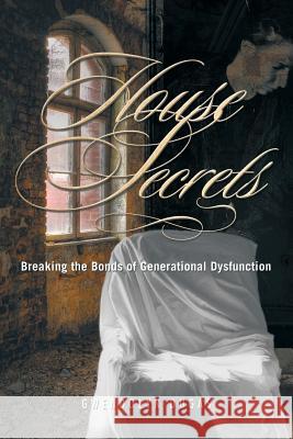 House Secrets: Breaking the Bonds of Generational Dysfunction Dugas, Gwendolyn 9781460002353 Guardian Books - książka