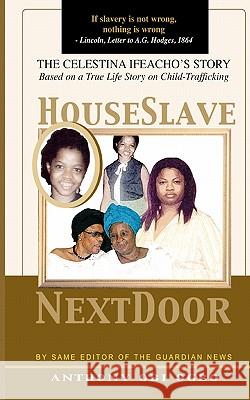 House Slave Next Door: A true life Child-Trafficking Story Ogbo, Anthony Obi 9781449964474 Createspace - książka
