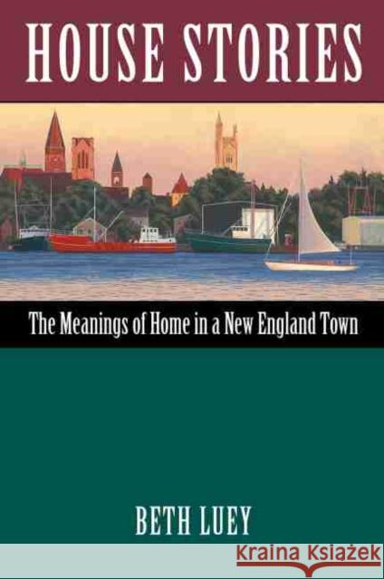 House Stories: The Meanings of Home in a New England Town Beth Luey 9781625343116 Bright Leaf - książka