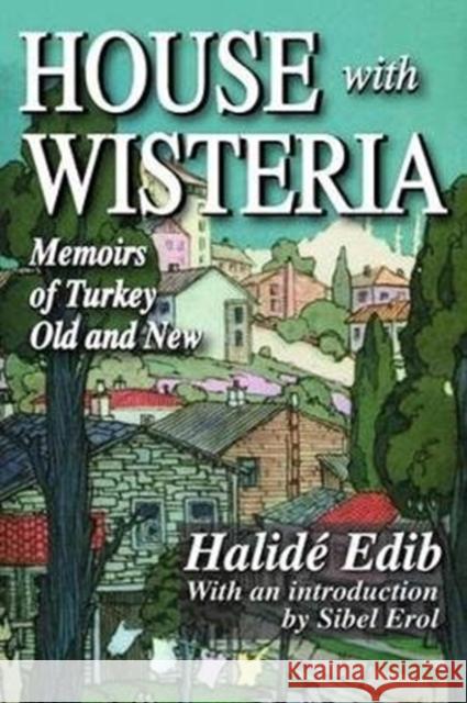 House with Wisteria: Memoirs of Turkey Old and New Halide Edib 9781138525252 Taylor & Francis Ltd - książka