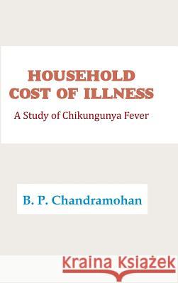 Household Cost of Illness: A Study of Chikungunya Fever B P Chandramohan   9781482871241 Partridge India - książka