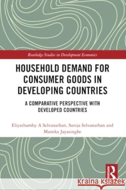 Household Demand for Consumer Goods in Developing Countries: A Comparative Perspective with Developed Countries Eliyathamby A. Selvanathan Saroja Selvanathan Maneka Jayasinghe 9781032368788 Routledge - książka