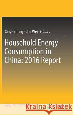 Household Energy Consumption in China: 2016 Report Xinye Zheng Chu Wei 9789811375224 Springer - książka