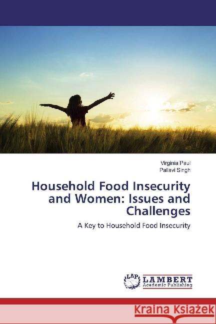 Household Food Insecurity and Women: Issues and Challenges : A Key to Household Food Insecurity Paul, Virginia; Singh, Pallavi 9783330072497 LAP Lambert Academic Publishing - książka