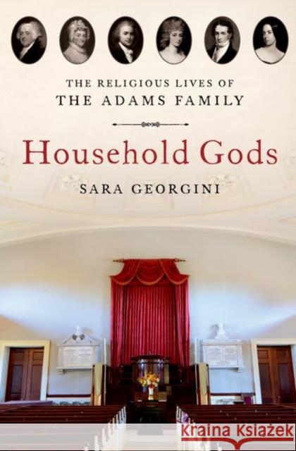 Household Gods: The Religious Lives of the Adams Family Georgini, Sara 9780197647219 Oxford University Press, USA - książka