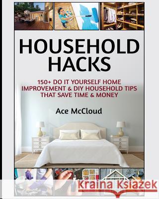 Household Hacks: 150+ Do It Yourself Home Improvement & DIY Household Tips That Save Time & Money Ace McCloud 9781640480438 Pro Mastery Publishing - książka