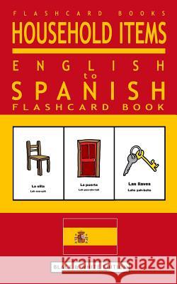 Household Items - English to Spanish Flash Card Book: Black and White Edition - Spanish for Kids Flashcard Books Spanish Bilingual Books 9781546943181 Createspace Independent Publishing Platform - książka