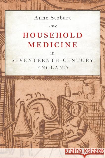 Household Medicine in Seventeenth-Century England Anne Stobart 9781472580344 Bloomsbury Academic - książka