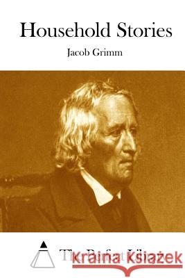 Household Stories Jacob Ludwig Carl Grimm The Perfect Library 9781511760027 Createspace - książka