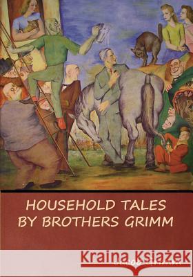 Household Tales by Brothers Grimm Jacob Grimm 9781618953568 Bibliotech Press - książka