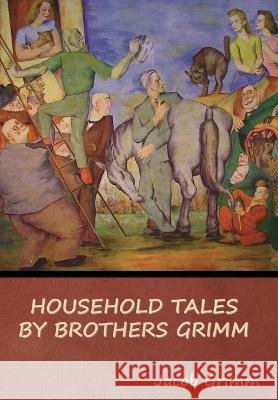 Household Tales by Brothers Grimm Jacob Grimm   9798888303580 Bibliotech Press - książka