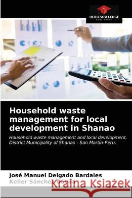 Household waste management for local development in Shanao José Manuel Delgado Bardales, Keller Sánchez Dávila 9786203653724 Our Knowledge Publishing - książka