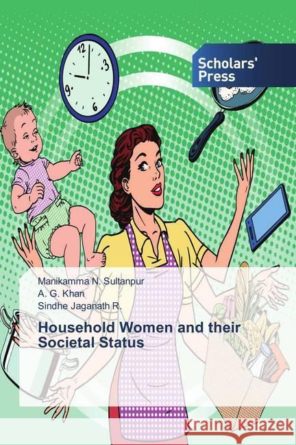 Household Women and their Societal Status N. Sultanpur, Manikamma; Khan, A. G.; Jaganath R., Sindhe 9786202308212 Scholar's Press - książka