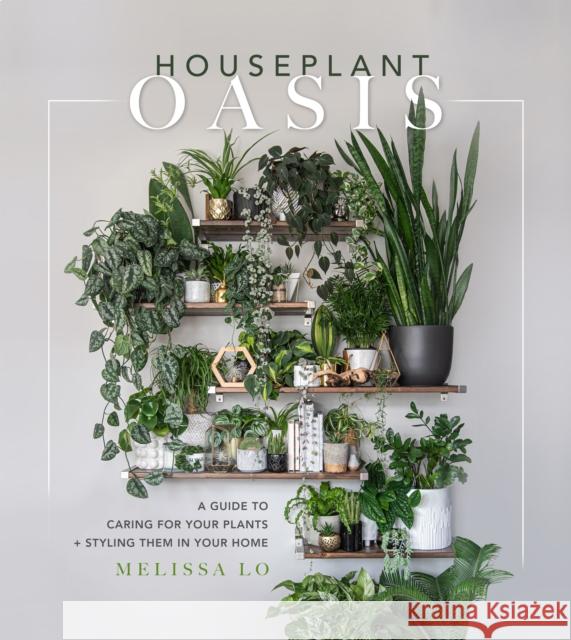 Houseplant Oasis: A Guide to Caring for Your Plants + Styling Them in Your Home Melissa Lo 9781645675068 Page Street Publishing Co. - książka