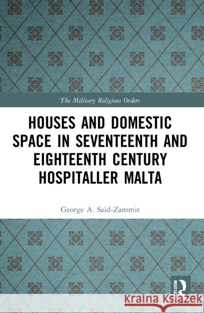 Houses and Domestic Space in Seventeenth and Eighteenth Century Hospitaller Malta George A. Said-Zammit   9780367652081 Routledge - książka