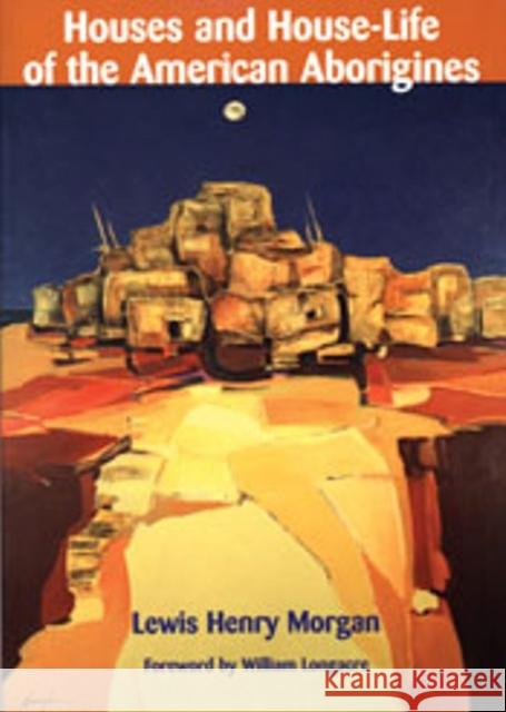 Houses and House-Life of the American Aborigines William Longacre Lewis Henry Morgan 9780874807547 University of Utah Press - książka