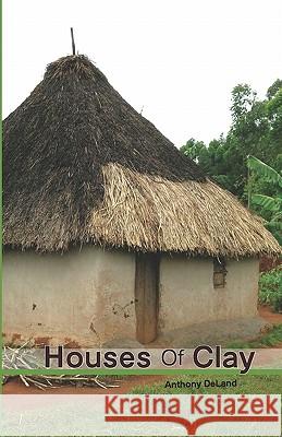 Houses of Clay: A white Boy's Adventure in Africa Deland, Anthony 9781442171985 Createspace - książka