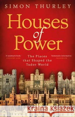 Houses of Power: The Places that Shaped the Tudor World Simon Thurley 9781784160494 Transworld Publishers Ltd - książka