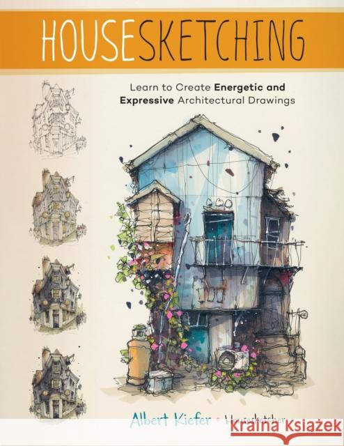 Housesketching: Learn to Create Energetic and Expressive Architectural Drawings Albert Kiefer 9780760389102 Quarto Publishing Group USA Inc - książka