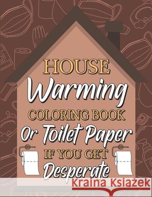 Housewarming Coloring Book or Toilet Paper If You Get Desperate: Humorous Adult Coloring Book, Best Gift Ideas for Housewarming, New Home Anniversary, Publishing, Paperland 9798646760891 Independently Published - książka