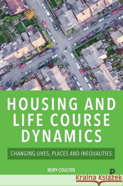 Housing and Life Course Dynamics: Changing Lives, Places and Inequalities Rory Coulter 9781447357674 Policy Press - książka