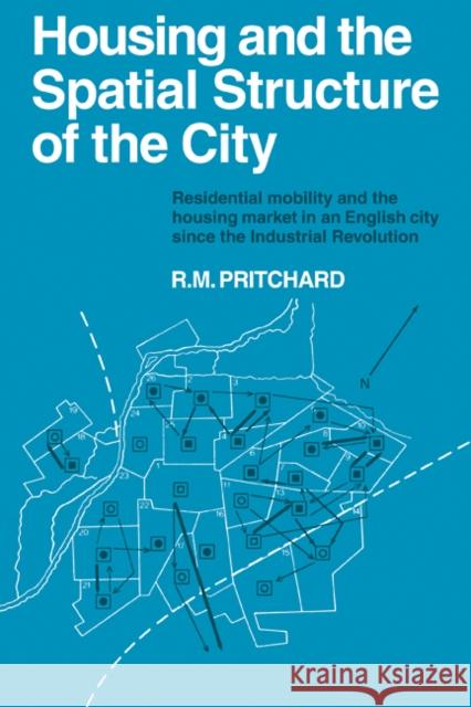 Housing and the Spatial Structure of the City: Residential Mobility and the Housing Market in an English City Since the Industrial Revolution Pritchard, R. M. 9780521105620 Cambridge University Press - książka