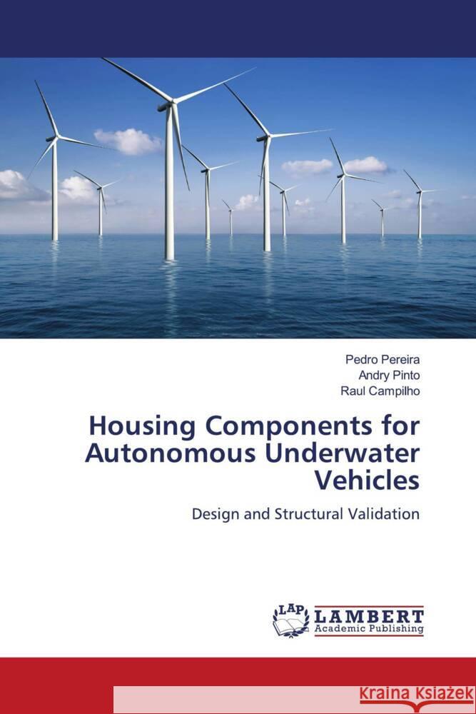 Housing Components for Autonomous Underwater Vehicles Pereira, Pedro, Pinto, Andry, Campilho, Raul 9786204744254 LAP Lambert Academic Publishing - książka