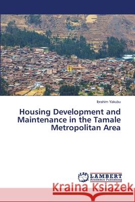 Housing Development and Maintenance in the Tamale Metropolitan Area Yakubu, Ibrahim 9786208447588 LAP Lambert Academic Publishing - książka