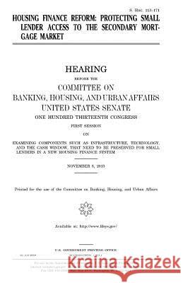 Housing finance reform: protecting small lender access to the secondary mortgage market Senate, United States 9781981529575 Createspace Independent Publishing Platform - książka