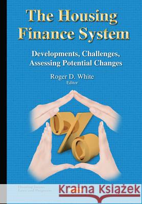 Housing Finance System: Developments, Challenges, Assessing Potential Changes Roger D White 9781634820134 Nova Science Publishers Inc - książka