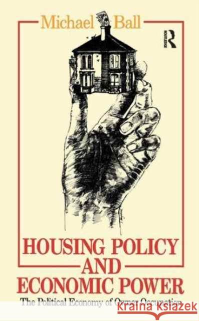 Housing Policy and Economic Power: The Political Economy of Owner Occupation Professor Michael Ball Michael Ball 9781138160453 Routledge - książka