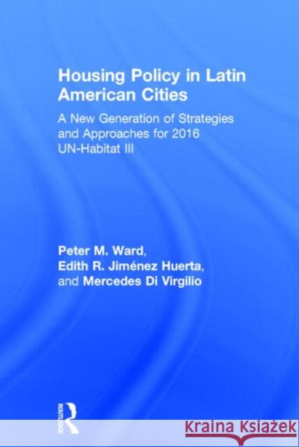 Housing Policy in Latin American Cities: A New Generation of Strategies and Approaches for 2016 Un-Habitat III Peter M. Ward Edith J. Jimenez Mercedes D 9781138776852 Routledge - książka