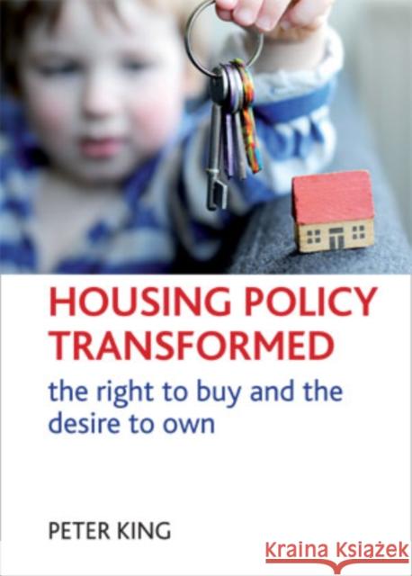 Housing Policy Transformed: The Right to Buy and the Desire to Own King, Peter 9781847422132 Policy Press - książka