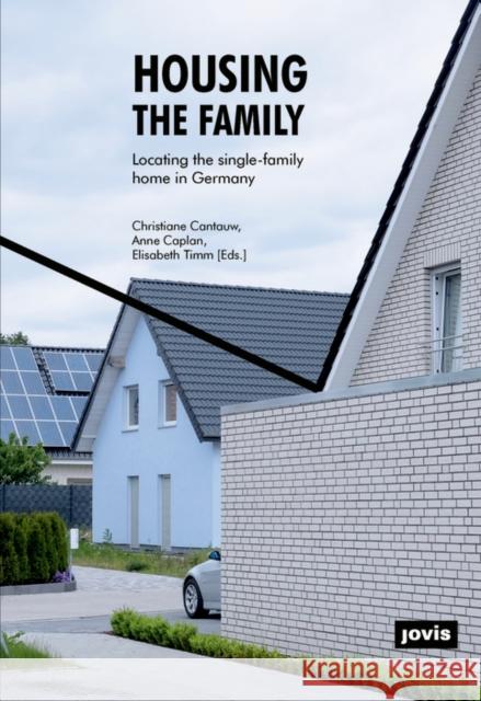 Housing the Family: Locating the Single-Family Home in Germany Cantauw, Christiane 9783868595437 Jovis Verlag - książka