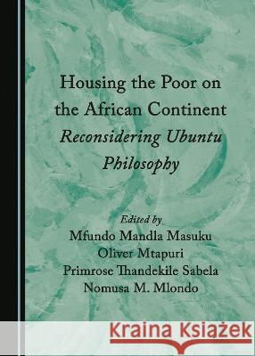 Housing the Poor on the African Continent: Reconsidering Ubuntu Philosophy Mfundo Mandla Masuku Oliver Mtapuri Primrose Thandekile Sabela 9781527589520 Cambridge Scholars Publishing - książka