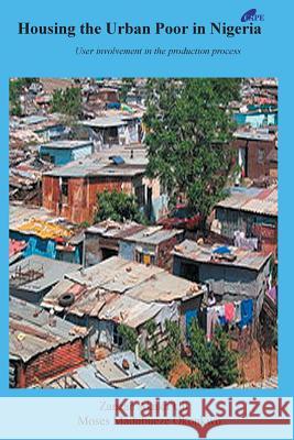 Housing the Urban Poor in Nigeria: User Involvement in the Production Process Dr Zanzan Akaka Uji Dr Moses Madubueze Okonkwo 9789789224579 Cape - książka