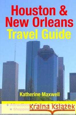 Houston & New Orleans Travel Guide: Attractions, Eating, Drinking, Shopping & Places To Stay Maxwell, Katherine 9781500548407 Createspace - książka