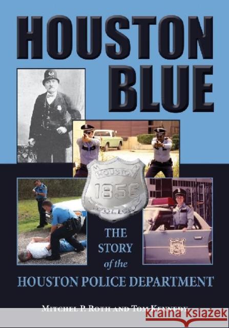 Houston Blue: The Story of the Houston Police Department Roth, Mitchel P. 9781574414721 University of North Texas Press - książka