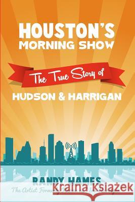 Houston's Morning Show: The True Story of Hudson & Harrigan Randy Hames 9781518826764 Createspace - książka