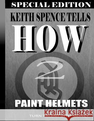 How2 Paint Helmets: Painting for Money Keith Spence Stephanie Moore 9781512057829 Createspace - książka
