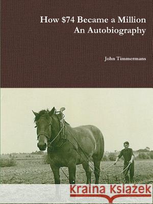 How $74 Became a Million - An Autobiography John Timmermans 9781365230035 Lulu.com - książka