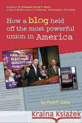 How a Blog Held Off the Most Powerful Union in America Paul F. Levy 9781482730777 Createspace - książka