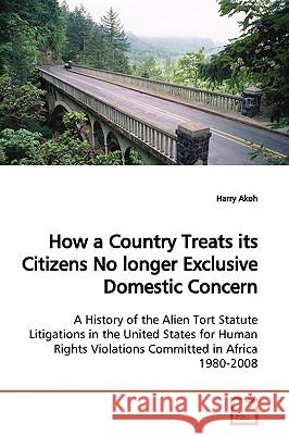 How a Country Treats its Citizens No longer Exclusive Domestic Concern Akoh, Harry 9783639169416 VDM Verlag - książka