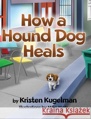 How a Hound Dog Heals Kristen Kugelman 9781087880099 Creative Learning Consultants, LLC - książka