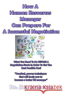 How A Human Resources Manager Can Prepare For A Successful Negotiation: What You Need To Do BEFORE A Negotiation Starts In Order To Get The Best Possi Anderson, Jim 9781540528124 Createspace Independent Publishing Platform - książka