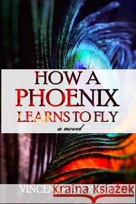 How a Phoenix Learns to Fly Bernadette Marciniak Ann C. Marone Vincent Maron 9781519760944 Createspace Independent Publishing Platform - książka