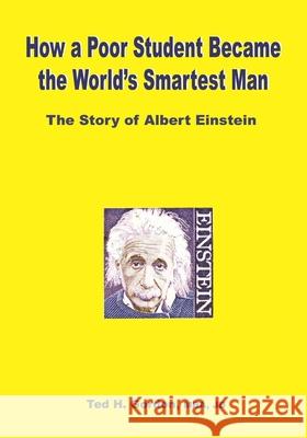 How a Poor Student Became the World's Smartest Man: The Story of Albert Einstein Ted H. Gordon 9781097863020 Independently Published - książka